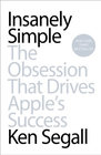 Insanely Simple: The Obsession That Drives Apple's Success, by Ken Segall