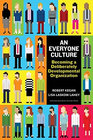 An Everyone Culture: Becoming a Deliberately Developmental Organization, by Robert Kegan, Lisa Laskow Lahey, Matthew L Miller, Andy Fleming, Deborah Helsing