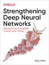 Strengthening Deep Neural Networks: Making AI Less Susceptible to Adversarial Trickery, by Katy Warr